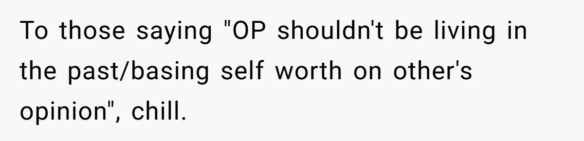 Internet Divided After User Admits Finding Pure Joy In High School Bullies Growing Fat And Unsuccessful To those saying "OP shouldn't be living in the past/basing self worth on other's opinion", chill.