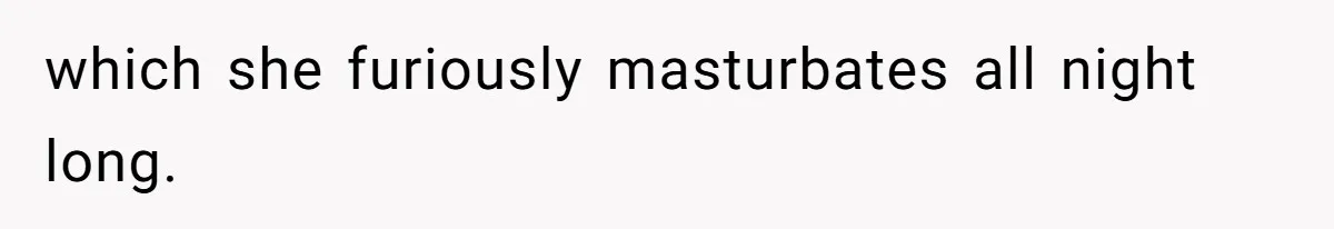 Internet Divided After User Admits Finding Pure Joy In High School Bullies Growing Fat And Unsuccessful which she furiously masturbates all night long.