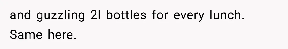 Internet Divided After User Admits Finding Pure Joy In High School Bullies Growing Fat And Unsuccessful and guzzling 2l bottles for every lunch. Same here.