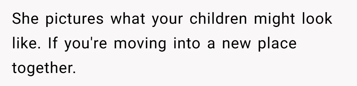 Girlfriend Finds Ring In Drawer, Thinks It’s For Her, Demands Proposal Or Threatens Breakup She pictures what your children might look like. If you're moving into a new place together.
