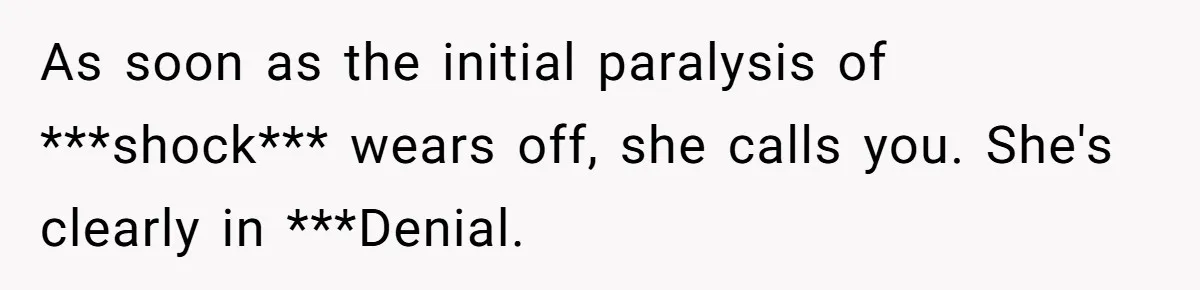 Girlfriend Finds Ring In Drawer, Thinks It’s For Her, Demands Proposal Or Threatens Breakup As soon as the initial paralysis of ***shock*** wears off, she calls you. She's clearly in ***Denial.