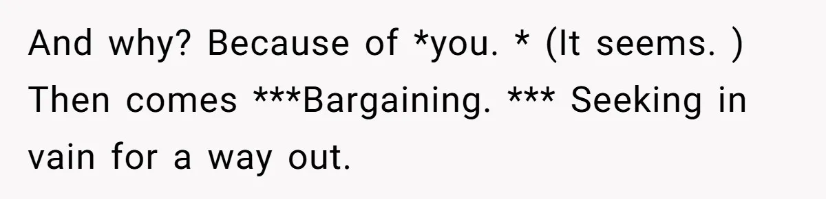 Girlfriend Finds Ring In Drawer, Thinks It’s For Her, Demands Proposal Or Threatens Breakup And why? Because of *you. * (It seems. ) Then comes ***Bargaining. *** Seeking in vain for a way out.