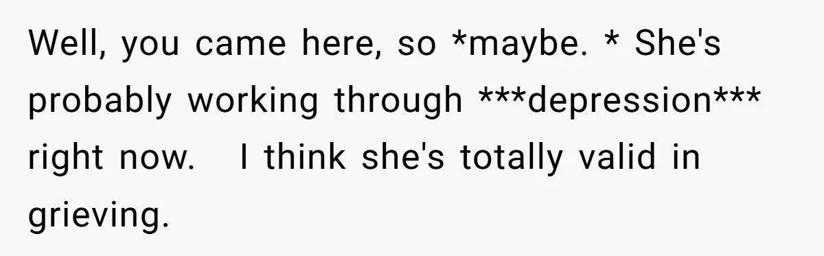 Girlfriend Finds Ring In Drawer, Thinks It’s For Her, Demands Proposal Or Threatens Breakup Well, you came here, so *maybe. * She's probably working through ***depression*** right now. I think she's totally valid in grieving.