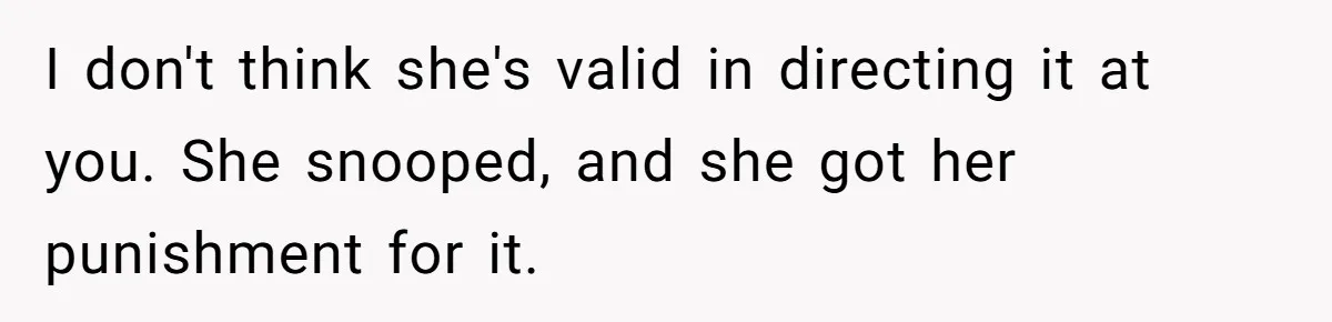 Girlfriend Finds Ring In Drawer, Thinks It’s For Her, Demands Proposal Or Threatens Breakup I don't think she's valid in directing it at you. She snooped, and she got her punishment for it.