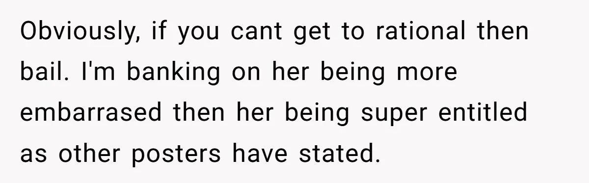 Girlfriend Finds Ring In Drawer, Thinks It’s For Her, Demands Proposal Or Threatens Breakup Obviously, if you cant get to rational then bail. I'm banking on her being more embarrased then her being super entitled as other posters have stated.