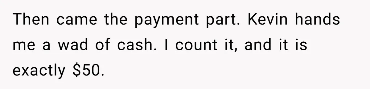 Then came the payment part. Kevin hands me a wad of cash. I count it, and it is exactly $50.