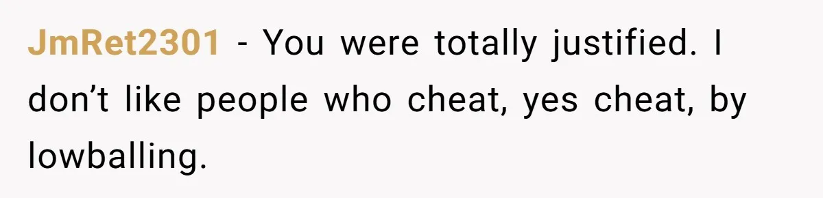 JmRet2301 − You were totally justified. I don’t like people who cheat, yes cheat, by lowballing.
