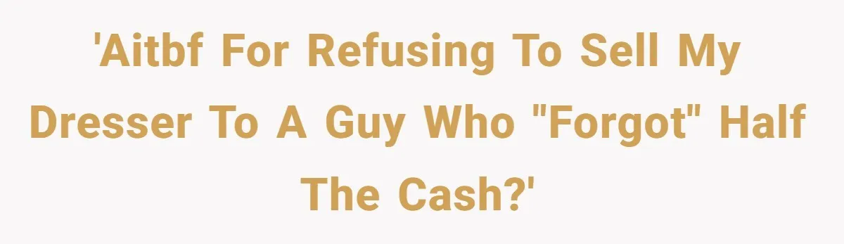 'AITBF for refusing to sell my dresser to a guy who "forgot" half the cash?'