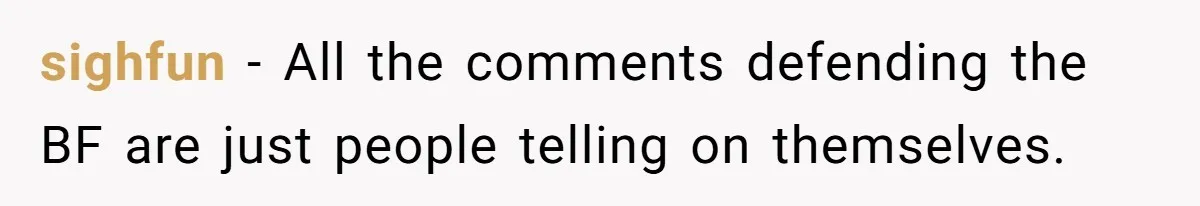sighfun − All the comments defending the BF are just people telling on themselves.