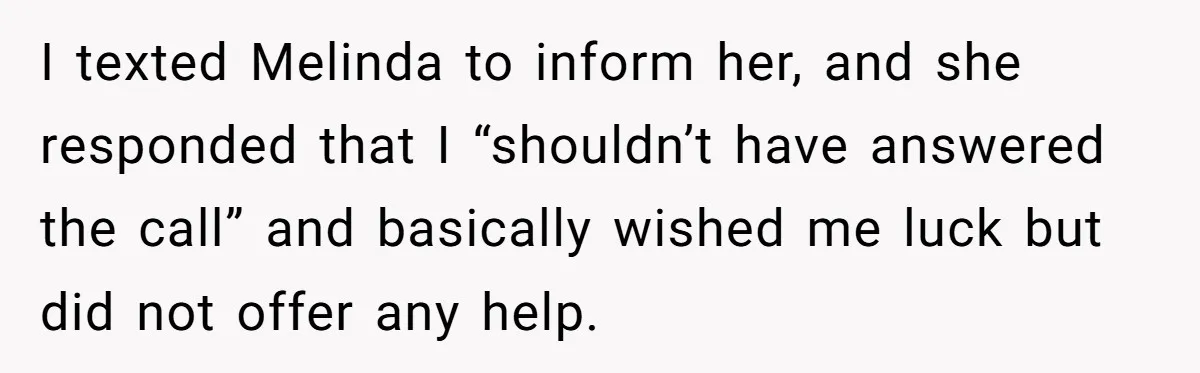 I texted Melinda to inform her, and she responded that I “shouldn’t have answered the call” and basically wished me luck but did not offer any help.