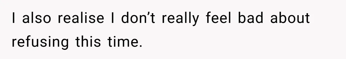 I also realise I don’t really feel bad about refusing this time.