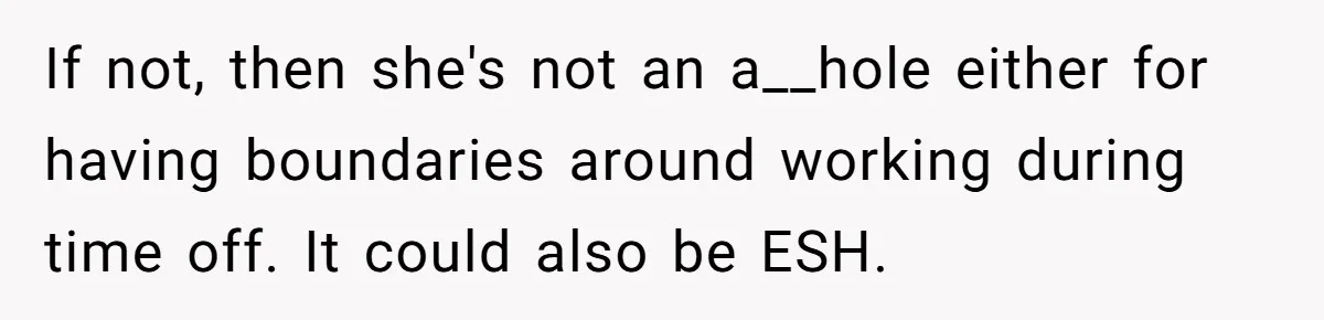 If not, then she's not an a__hole either for having boundaries around working during time off. It could also be ESH.