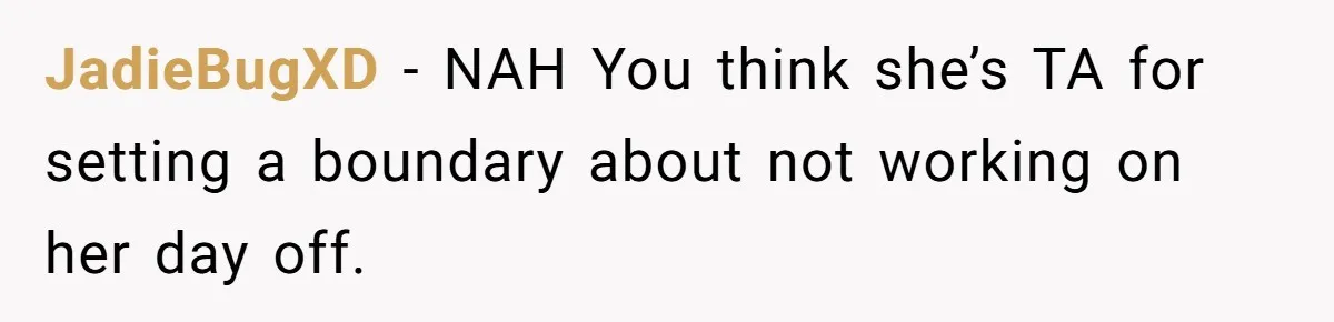 JadieBugXD − NAH You think she’s TA for setting a boundary about not working on her day off.