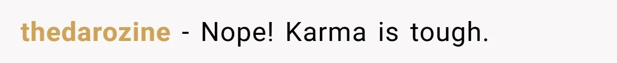 thedarozine − Nope! Karma is tough.
