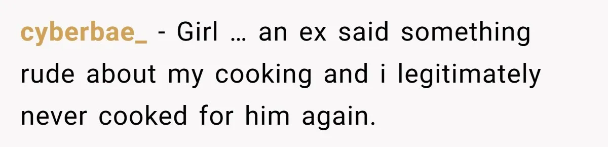 cyberbae_ − Girl … an ex said something rude about my cooking and i legitimately never cooked for him again.