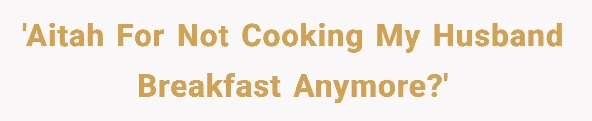 'AITAH for not cooking my husband breakfast anymore?'