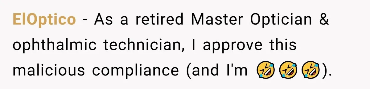 ElOptico − As a retired Master Optician & ophthalmic technician, I approve this malicious compliance (and I'm 🤣🤣🤣).