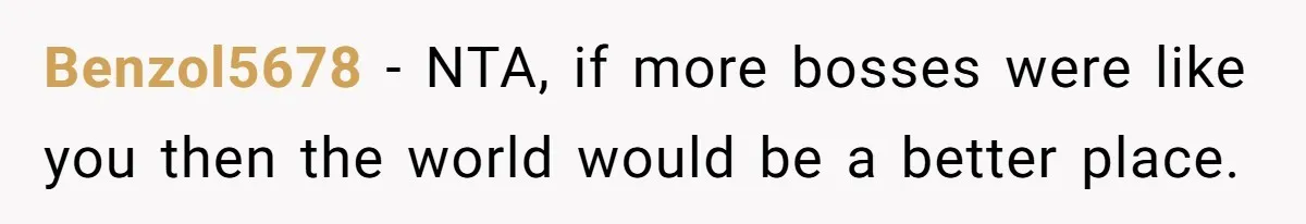 Benzol5678 − NTA, if more bosses were like you then the world would be a better place.