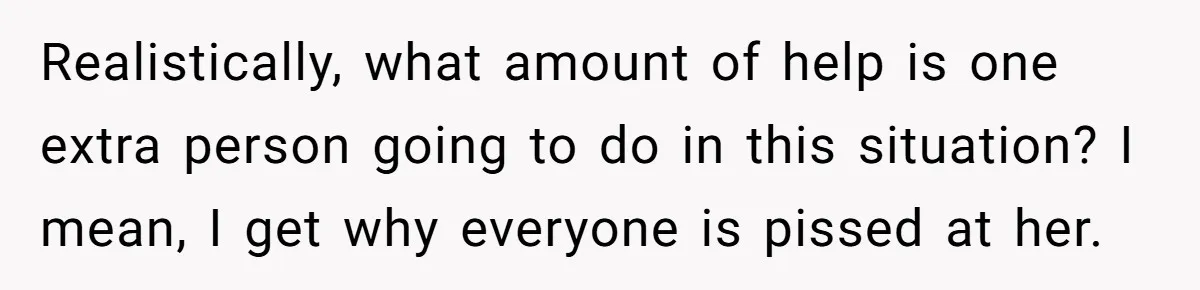 Realistically, what amount of help is one extra person going to do in this situation? I mean, I get why everyone is pissed at her.