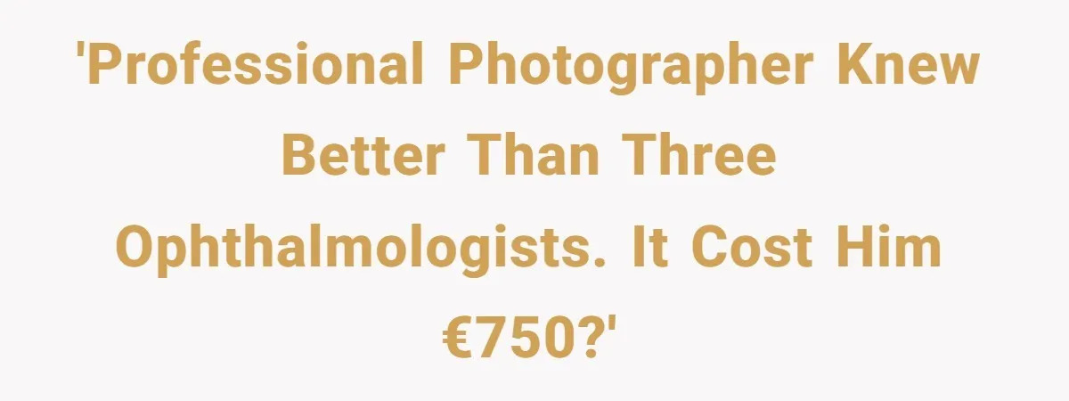 'Professional photographer knew better than three ophthalmologists. It cost him €750?'