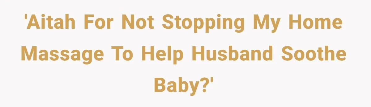 'AITAH for not stopping my home massage to help husband soothe baby?'