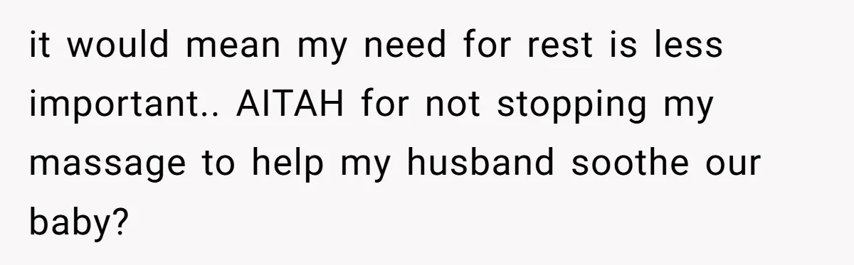 it would mean my need for rest is less important.. AITAH for not stopping my massage to help my husband soothe our baby?