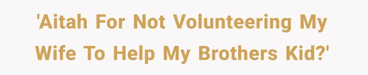 'AITAH for not volunteering my wife to help my brothers kid?'
