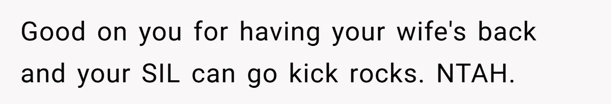 Good on you for having your wife's back and your SIL can go kick rocks. NTAH.