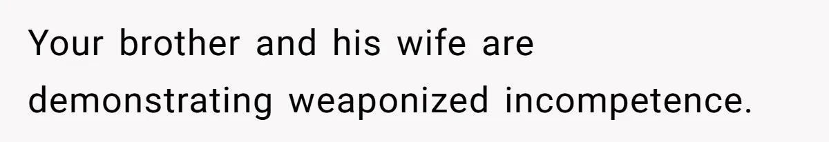 Your brother and his wife are demonstrating weaponized incompetence.