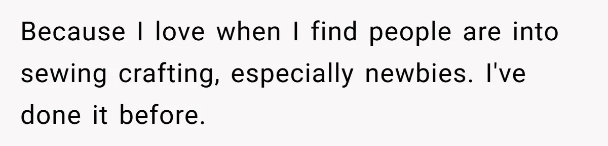 Because I love when I find people are into sewing crafting, especially newbies. I've done it before.