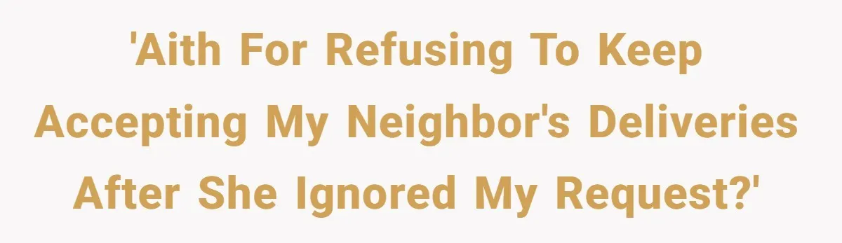 'AITH for refusing to keep accepting my neighbor's deliveries after she ignored my request?'
