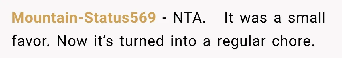 Mountain-Status569 − NTA.   It was a small favor. Now it’s turned into a regular chore.