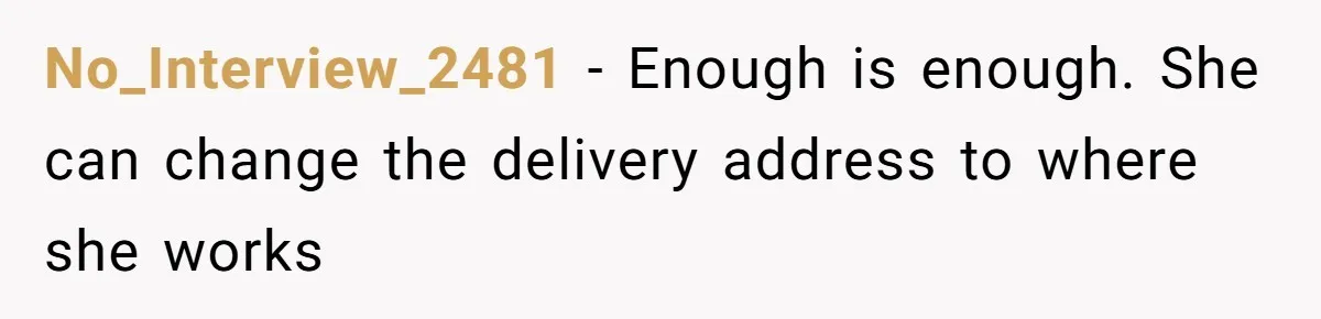 No_Interview_2481 − Enough is enough. She can change the delivery address to where she works