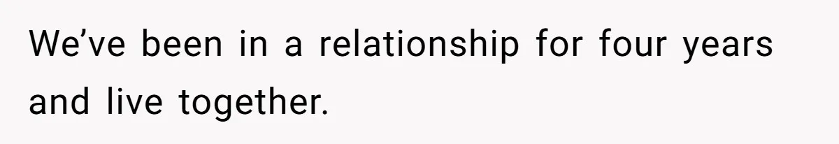 We’ve been in a relationship for four years and live together.