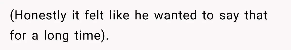 (Honestly it felt like he wanted to say that for a long time).