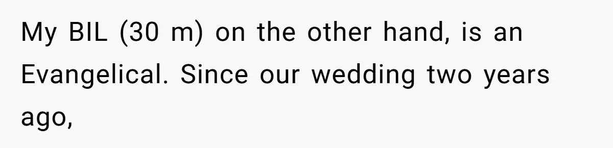 My BIL (30 m) on the other hand, is an Evangelical. Since our wedding two years ago,