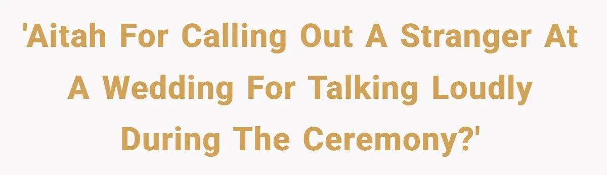 'AITAH for calling out a stranger at a wedding for talking loudly during the ceremony?'