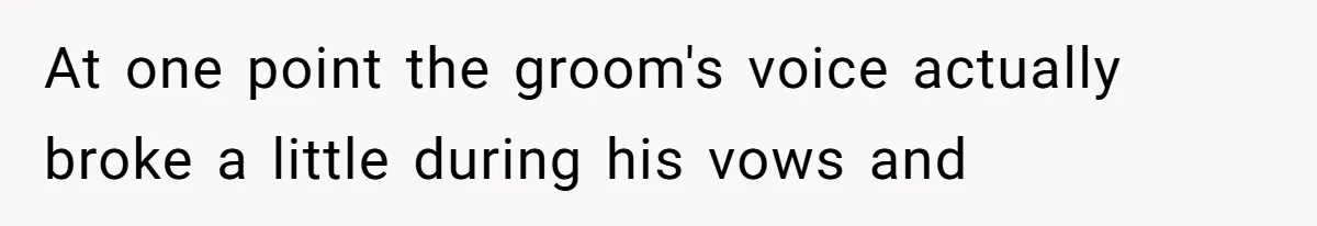 At one point the groom's voice actually broke a little during his vows and