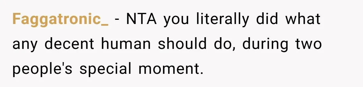 Faggatronic_ − NTA you literally did what any decent human should do, during two people's special moment.