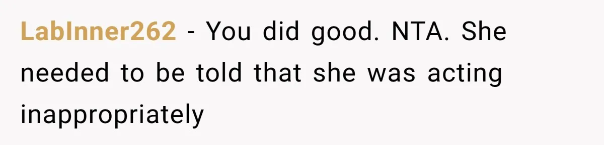 LabInner262 − You did good. NTA. She needed to be told that she was acting inappropriately