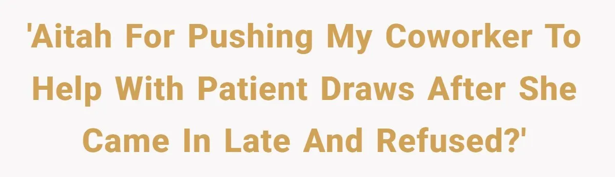 'AITAH for pushing my coworker to help with patient draws after she came in late and refused?'