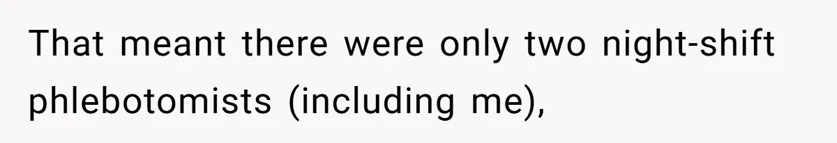 That meant there were only two night-shift phlebotomists (including me),