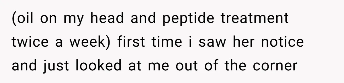 (oil on my head and peptide treatment twice a week) first time i saw her notice and just looked at me out of the corner