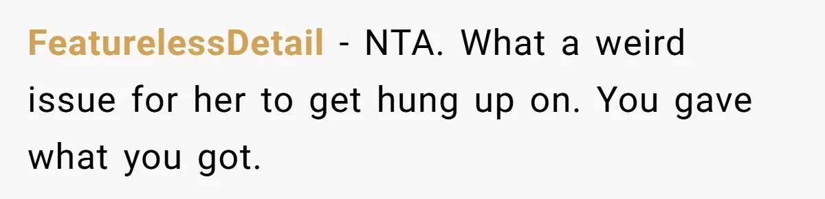 FeaturelessDetail − NTA. What a weird issue for her to get hung up on. You gave what you got.