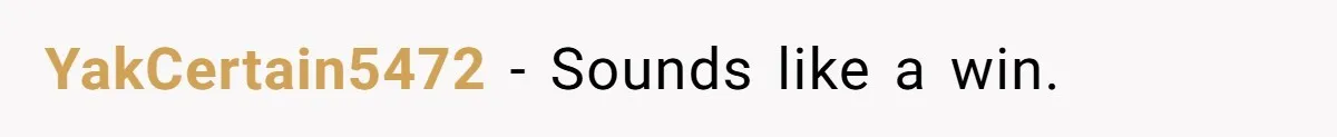 YakCertain5472 − Sounds like a win.