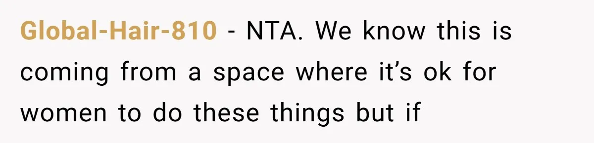 Global-Hair-810 − NTA. We know this is coming from a space where it’s ok for women to do these things but if