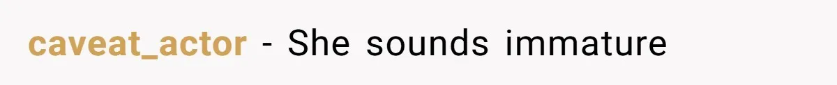 caveat_actor − She sounds immature