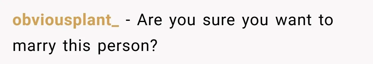 obviousplant_ − Are you sure you want to marry this person?