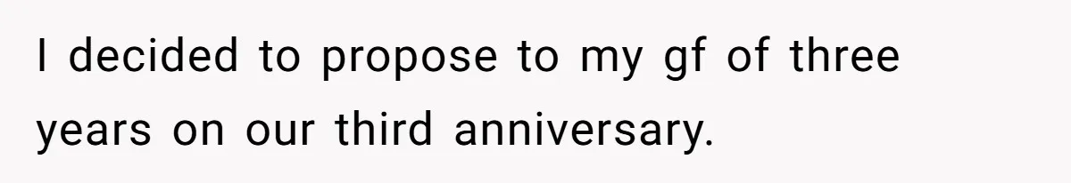 I decided to propose to my gf of three years on our third anniversary.