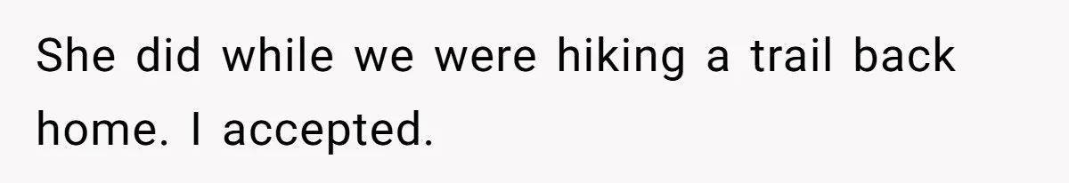 She did while we were hiking a trail back home. I accepted.